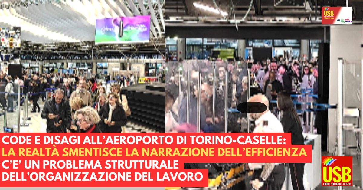 CODE E DISAGI ALL’AEROPORTO DI TORINO-CASELLE: LA REALTÀ SMENTISCE LA NARRAZIONE DELL’EFFICIENZA C’E’ UN PROBLEMA STRUTTURALE DELL’ORGANIZZAZIONE DEL LAVORO.